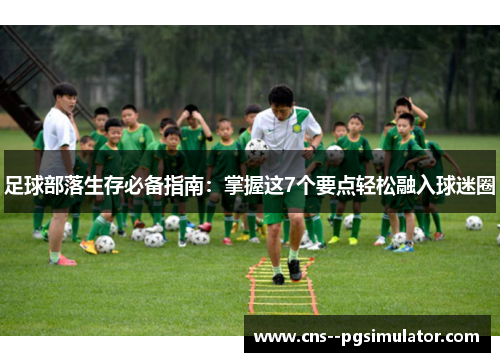 足球部落生存必备指南：掌握这7个要点轻松融入球迷圈